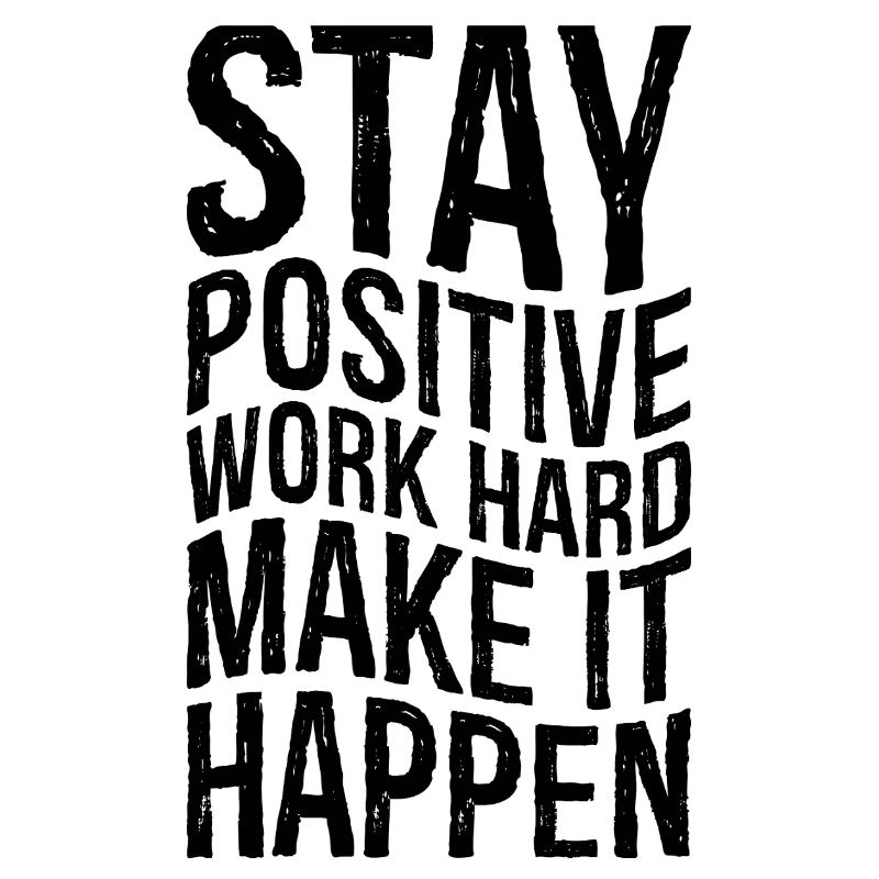 Reste positif, travaille dur, fais que ça arrive