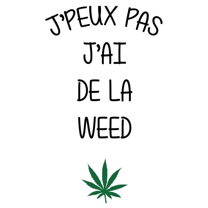 I can't, I have weed!