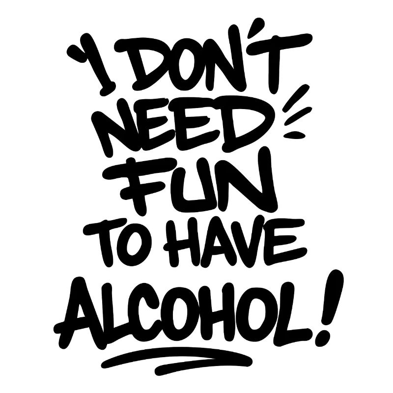 I Don’t Need Fun to Have Alcohol – Statement Shirt