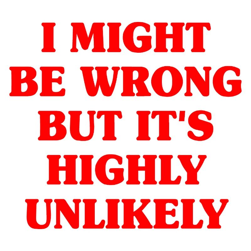 Might Be Wrong But Highly Unlikely Know-It-All