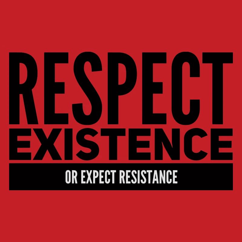 Respect Existence Or Expect Resistance 