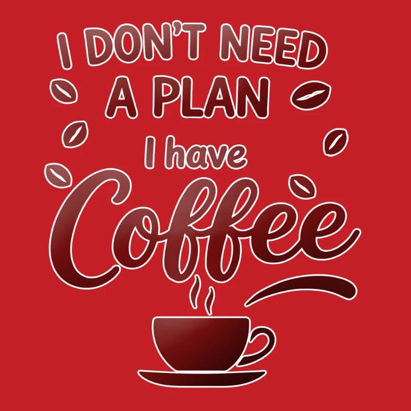 No plan, coffee is enough for me