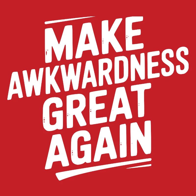 Make Awkwardness Great Again