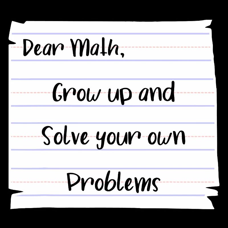 Dear Math: Grow Up and Solve Your Own Problems