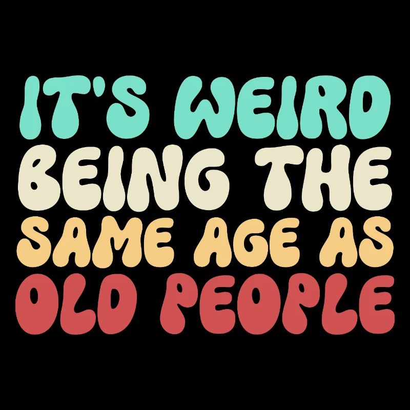 It's Weird Being The Same Age As Old People Groovy