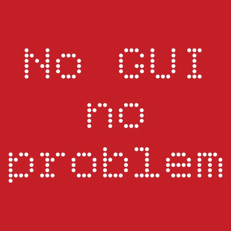 No GUI no problem