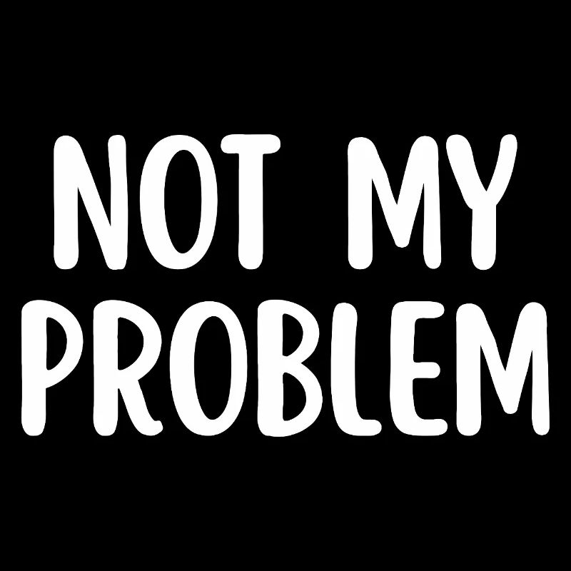 Nicht mein Problem, lustiges Sarkasmuszitat.