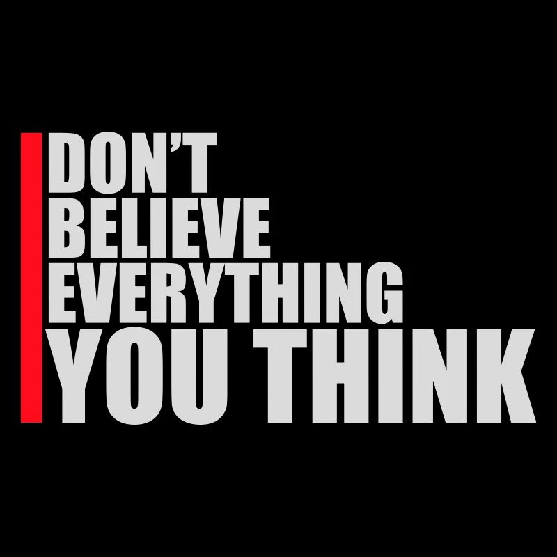 Don't Believe Everything You Think Spruch Weisheit