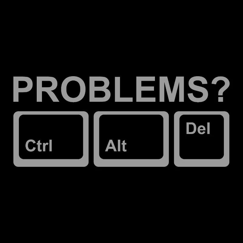 Problems? Ctrl Alt Del