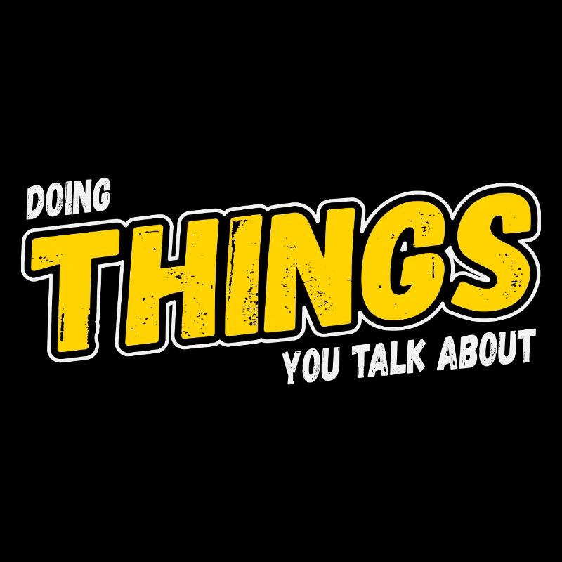 Doing Things You Talk About