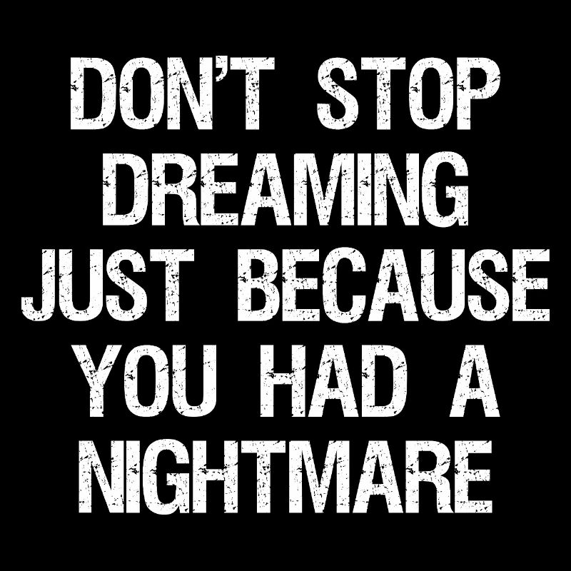 don't stop dreaming just because you had a night