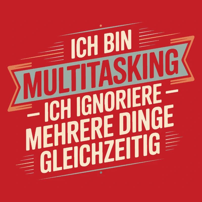 I'm multitasking – I ignore several things