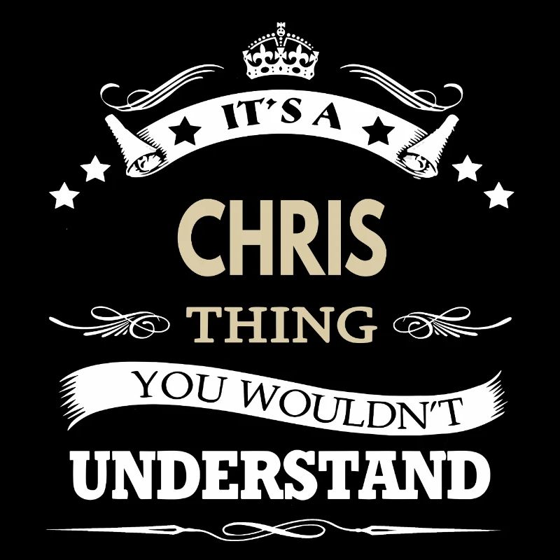 Its a chris thing you wouldn't understand