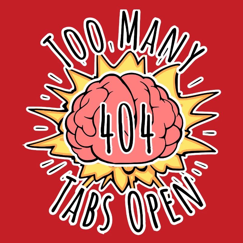 Error 404 Brain Explosion - Too Many Tabs Open!
