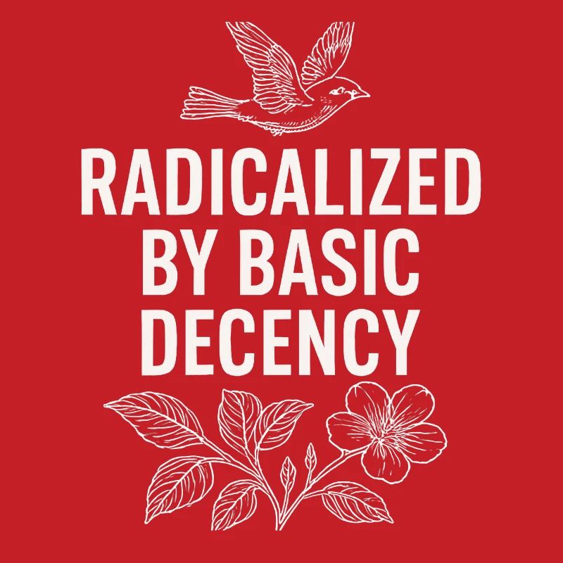 Radicalized by Basic Decency Statement Shirt