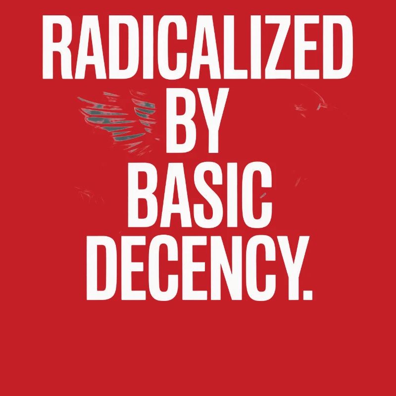 Radicalized By Basic Decency Spruch Protest