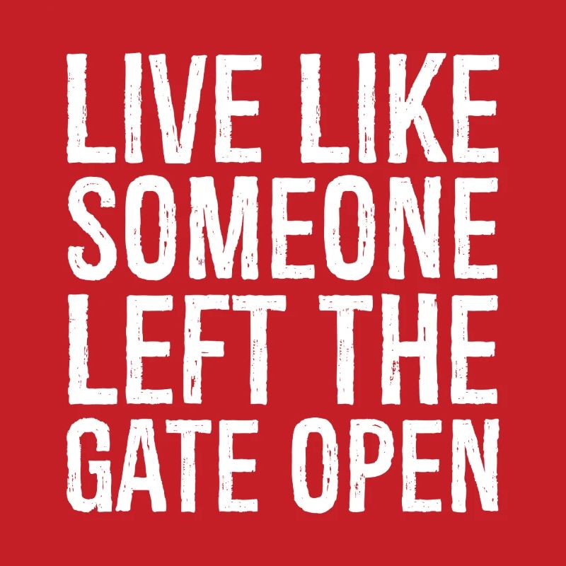 live like someone left the gate open