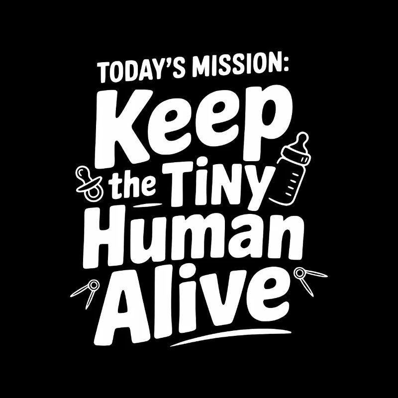 Today's Mission: Keep the Tiny Human Alive