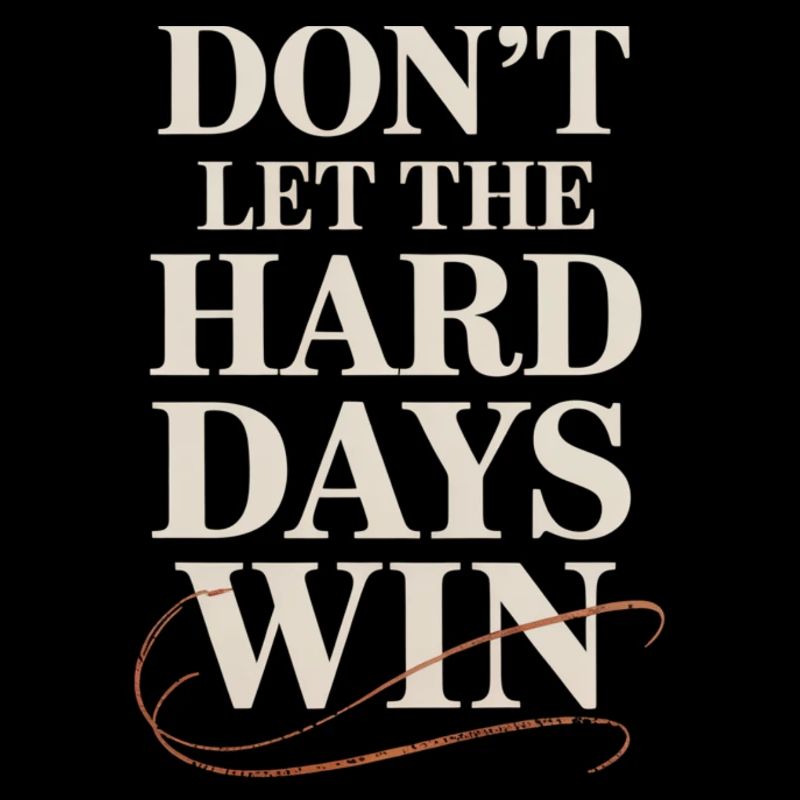 Dont Let The Hard Days Win