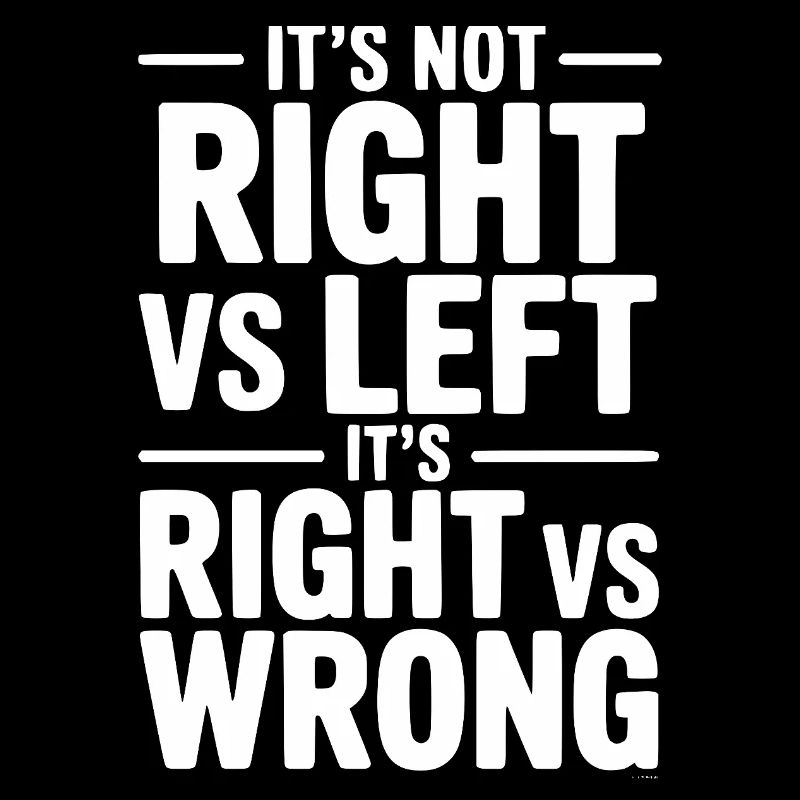 It's Not Right vs Left, It's Right vs Wrong