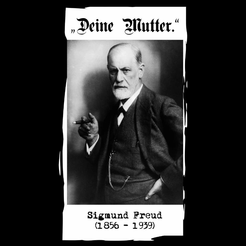 Sigmund Freud - "Deine Mutter."