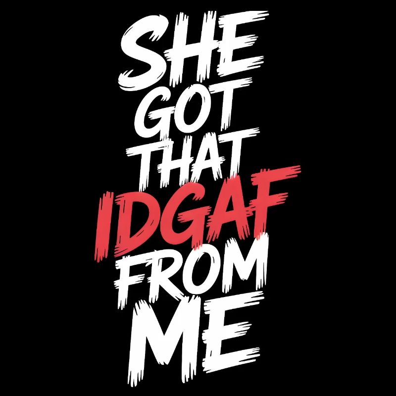 She Got That IDGAF From ME