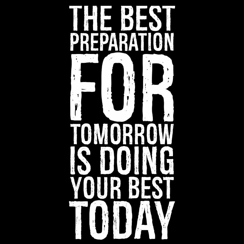 the best preparation for tomorrow is doing your