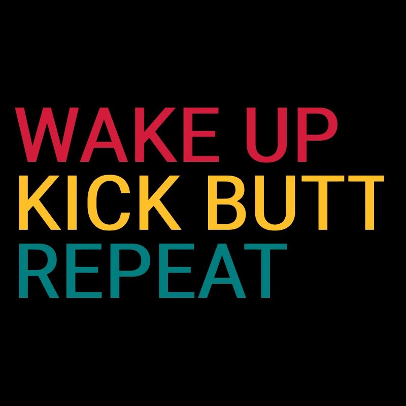 Wake up. Kick butt. Repeat