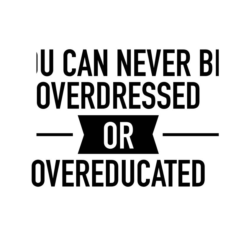 Quote |You can never be overdressed & overeducated