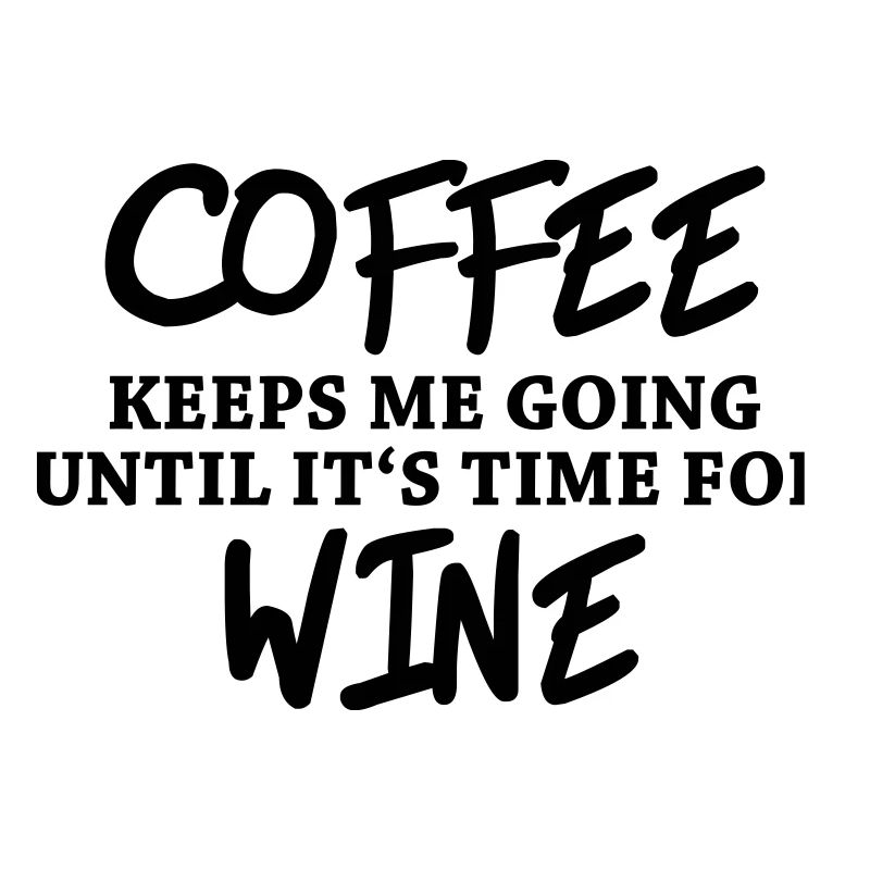 Coffee keeps me going until it's time for wine