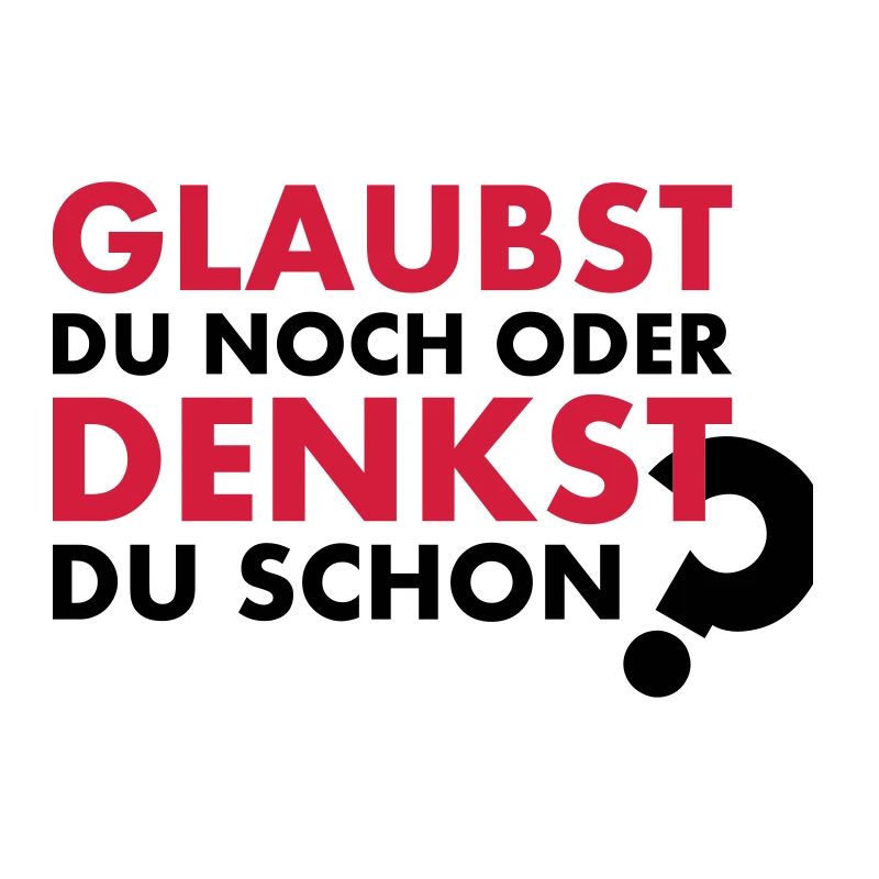 GLAUBST du noch oder DENKST du schon?