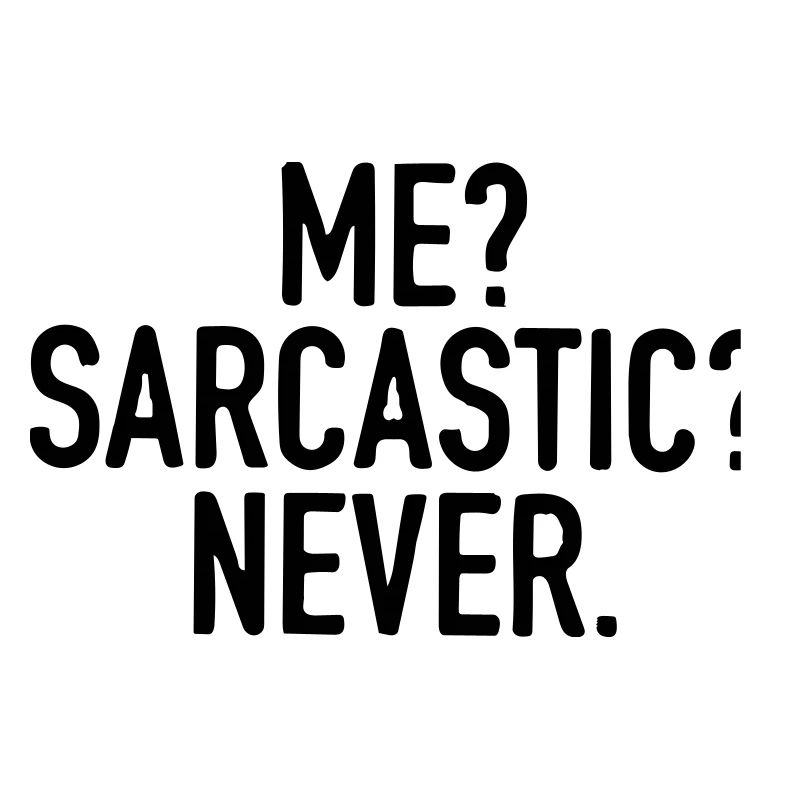 I'm never sarcastic.