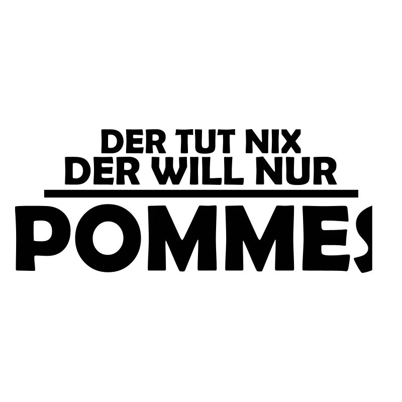 der tut nix, der will nur pommes