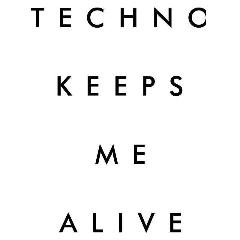 Techno keeps me alive