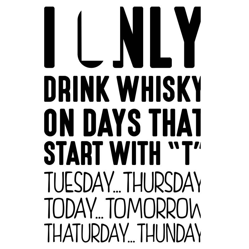 I only drink whisky on days that start with T