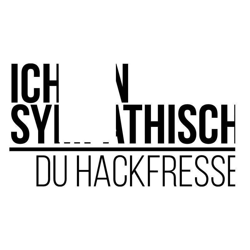 ich bin sympathisch du Hackfresse