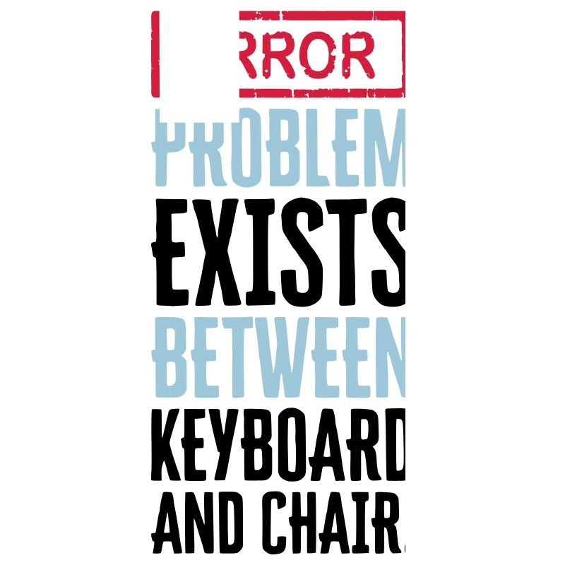 PROBLEME EXISTE ENTRE CLAVIER ET CHAISE - PEBKAC