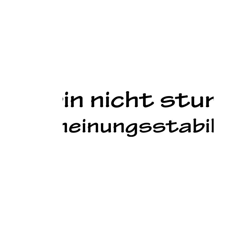 Ich bin nicht stur...