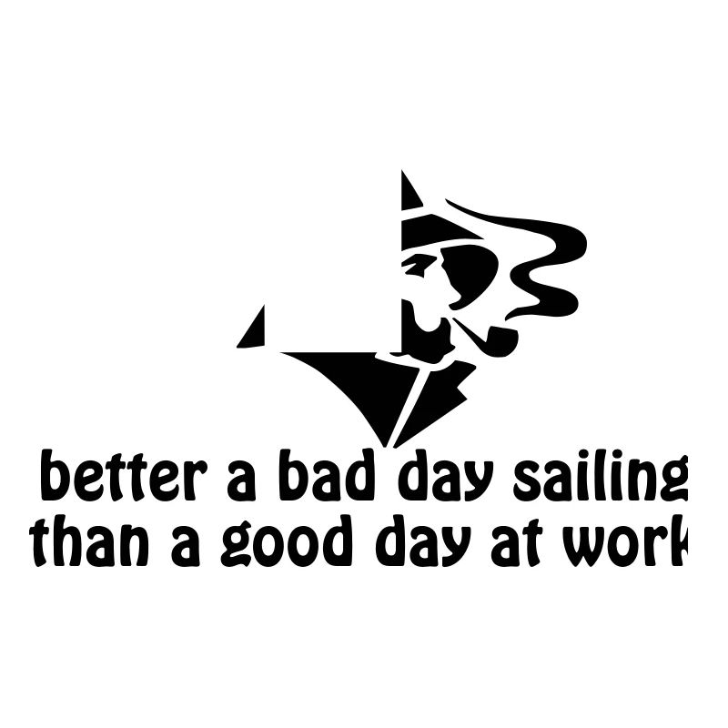 better a bad day sailing, than a good day at work