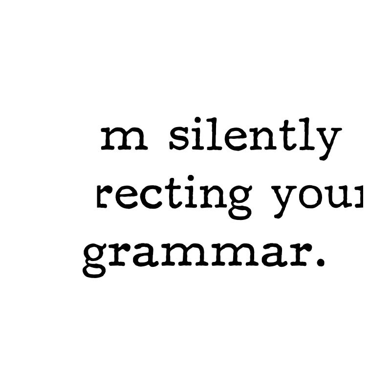 I’m silently correcting your grammar.