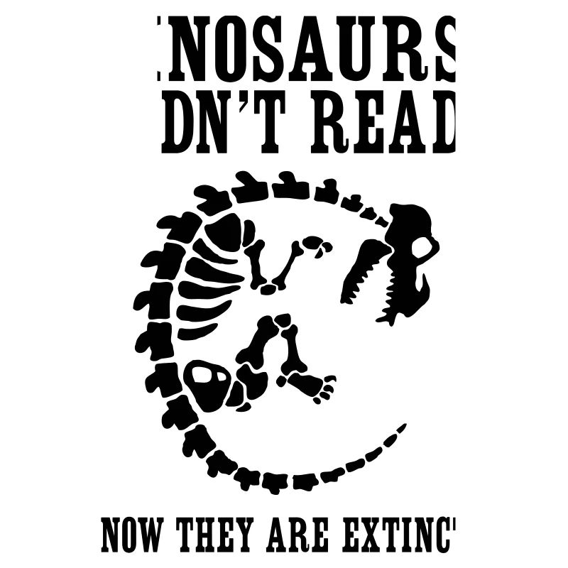 Dinosaurs Didn't Read Now They Are Extinct