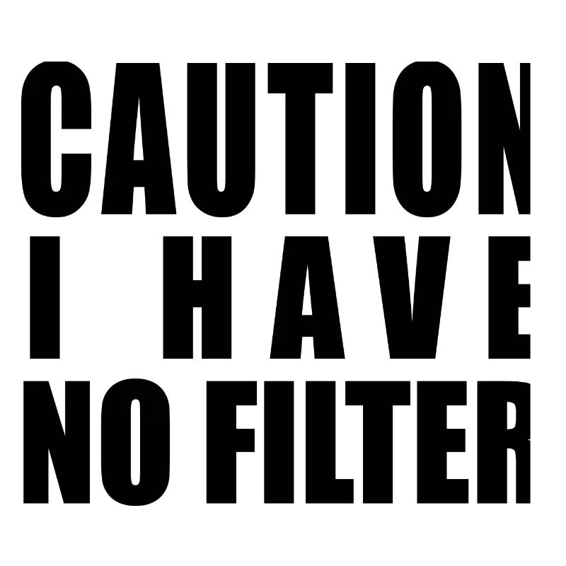Caution I Have No Filter