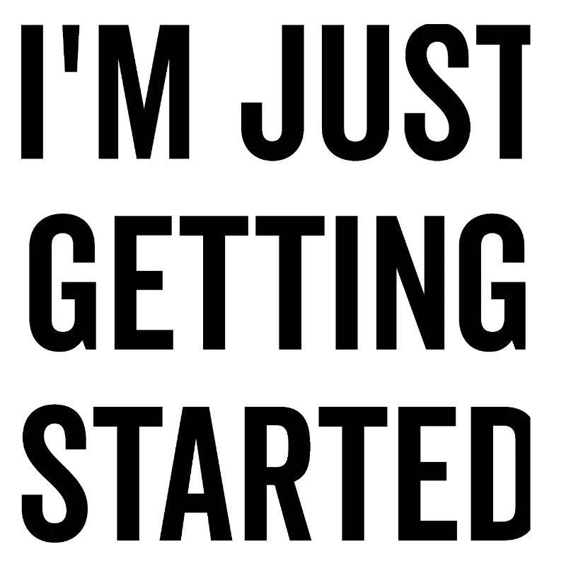 I’m Just Getting Started