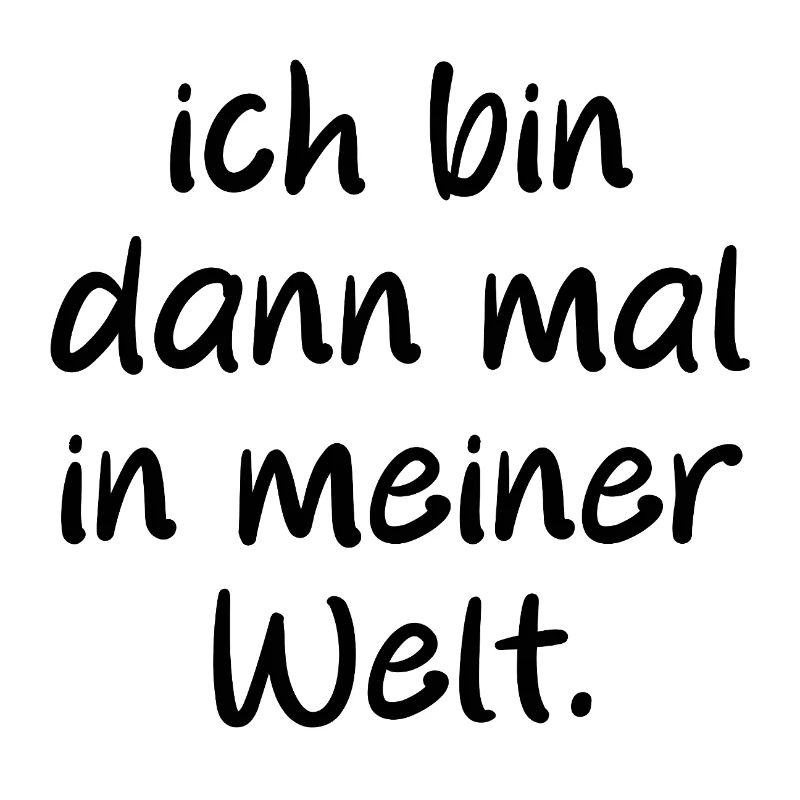 Ich bin dann mal in meiner Welt. Spruch