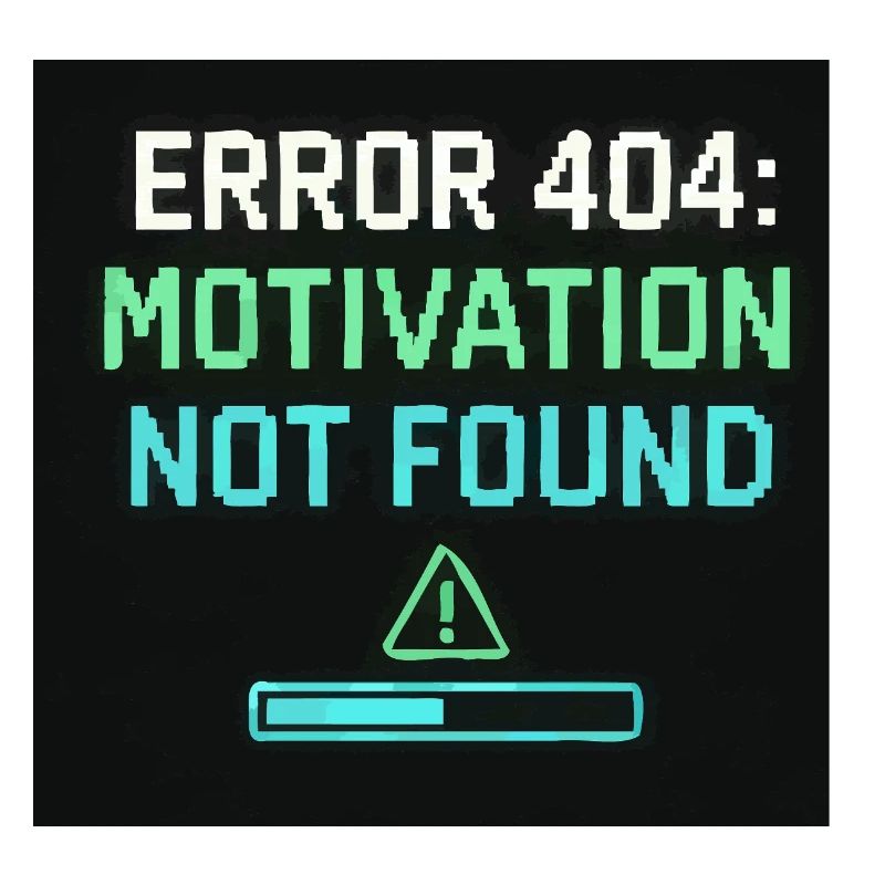 Error 404: Motivation Not Found 