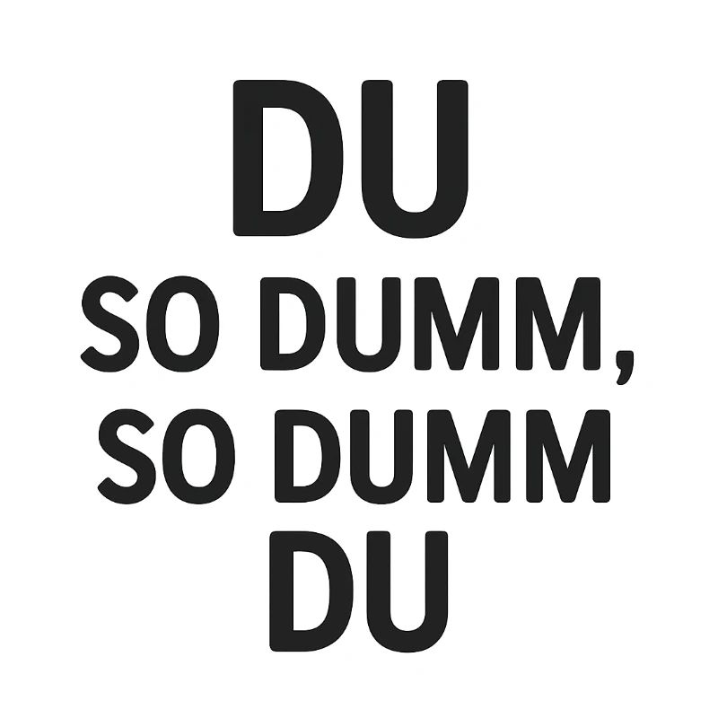 Du so dumm, so dumm du