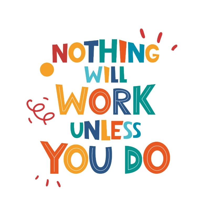 Nothing Will Work Unless You Do