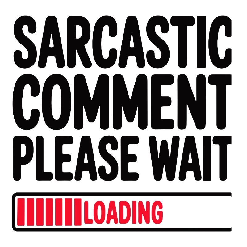 Sarcastic Comment Please Wait Humor Statement