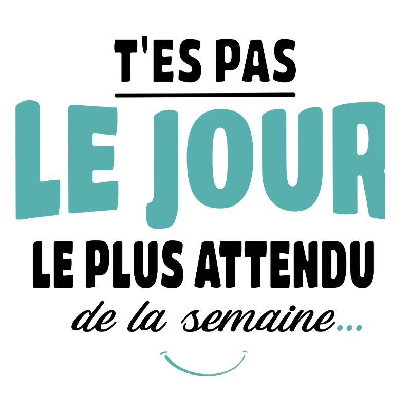 T'es pas le jour le plus attendu - Vanne