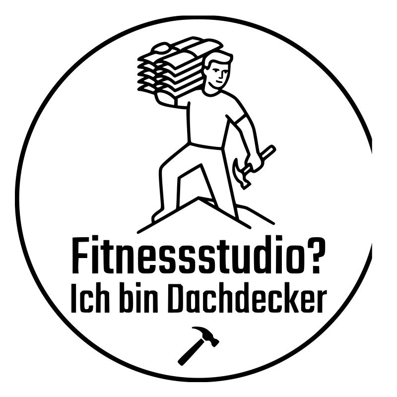 Fitnessstudio? Ich bin Dachdecker